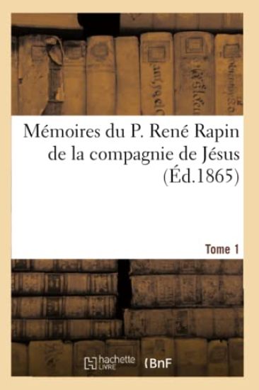 Mémoires Du P. René Rapin de la Compagnie de Jésus Sur l'Église Et La Société. 1644-1669. Tome 1