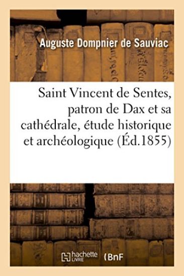 Saint Vincent de Sentes, Patron de Dax Et Sa Cathédrale, Étude Historique Et Archéologique