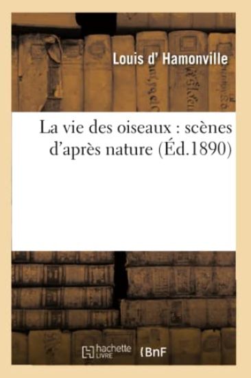 La Vie Des Oiseaux: Scènes d'Après Nature