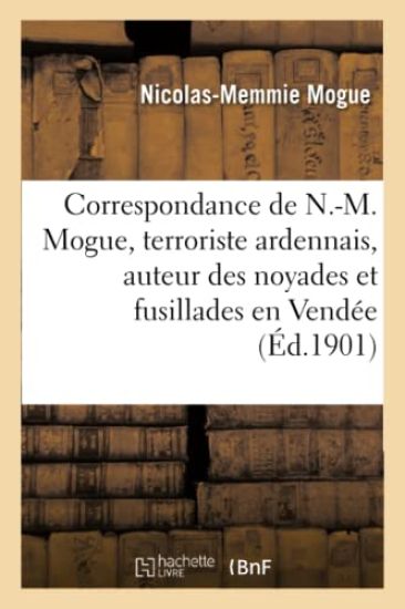 Correspondance de N.-M. Mogue, Terroriste Ardennais, Auteur Des Noyades Et Fusillades En Vendée