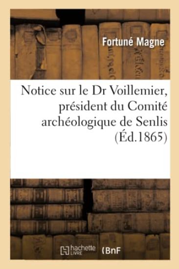 Notice Sur Le Dr Voillemier, Président Du Comité Archéologique de Senlis