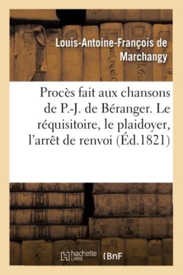 Procès Fait Aux Chansons de P.-J. de Béranger Avec Le Réquisitoire de Me Marchangy
