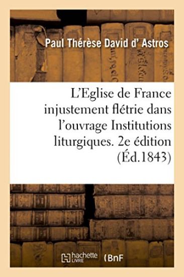 Eglise de France Injustement Flétrie Dans Un Ouvrage Ayant Le Titre, Institutions Liturgiques. 2e Éd