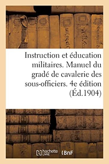Instruction Et Éducation Militaires. Manuel Du Gradé de Cavalerie, À l'Usage Des Sous-Officiers