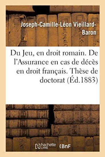 Du Jeu, en droit romain. De l'Assurance en cas de décès en droit français. Thèse de doctorat