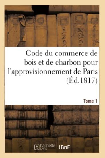 Code Du Commerce de Bois Et de Charbon Pour l'Approvisionnement de Paris