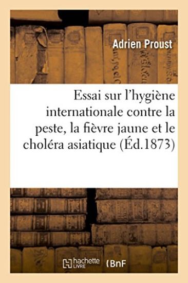 Essai Sur l'Hygiène Internationale. Ses Applications Contre La Peste, La Fièvre Jaune