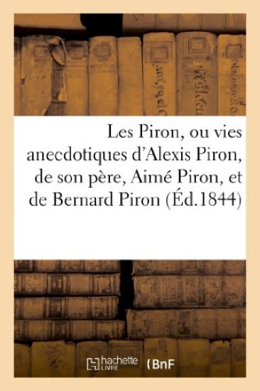 Les Piron, Ou Vies Anecdotiques d'Alexis Piron, de Son Père, Aimé Piron, Et de Bernard Piron