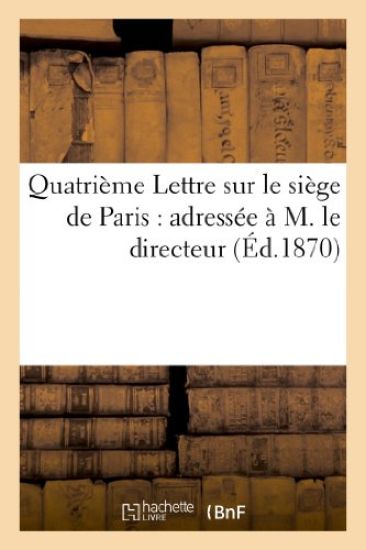 Quatrième Lettre Sur Le Siège de Paris: Adressée À M. Le Directeur de la 'Revue Des Deux-Mondes'