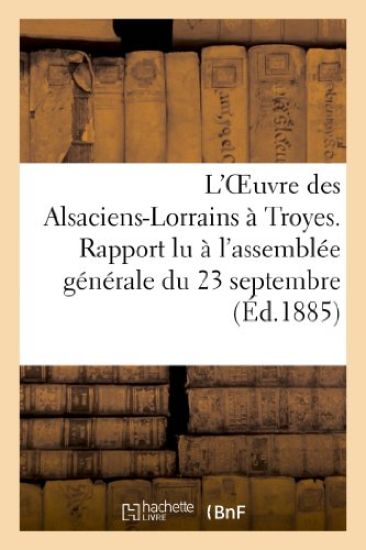 L'Oeuvre Des Alsaciens-Lorrains À Troyes. Rapport Lu À l'Assemblée Générale Du 23 Septembre
