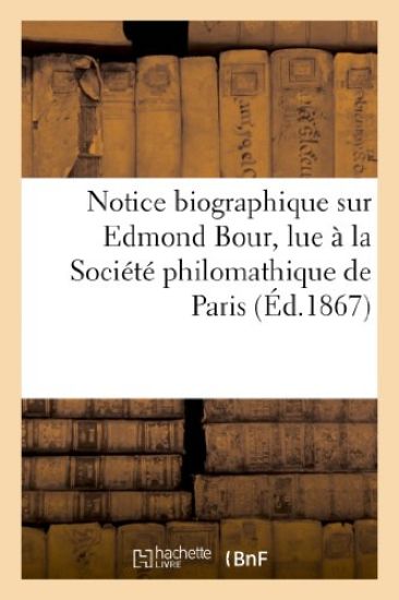 Notice Biographique Sur Edmond Bour, Lue À La Société Philomathique de Paris, Le 15 Décembre 1866