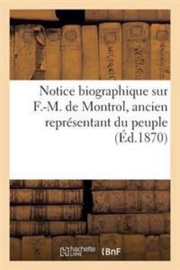 Notice Biographique Sur F.-M. de Montrol, Ancien Représentant Du Peuple