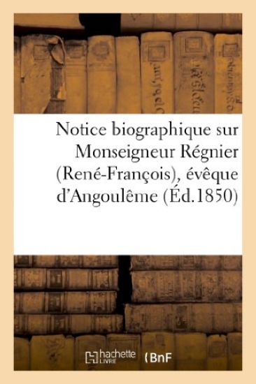 Notice Biographique Sur Monseigneur Régnier (René-François), Évêque d'Angoulême Nommé Archevêque