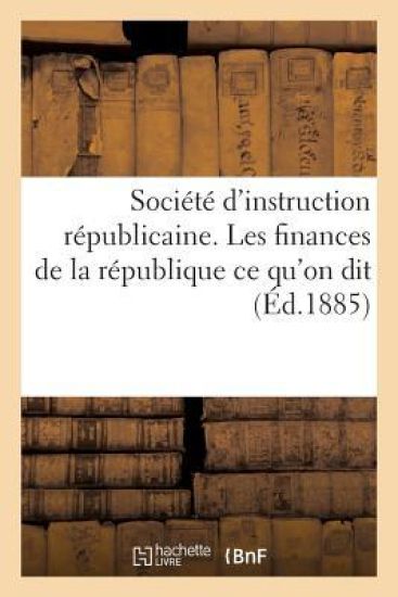 Société d'Instruction Républicaine. Les Finances de la République CE Qu'on Dit