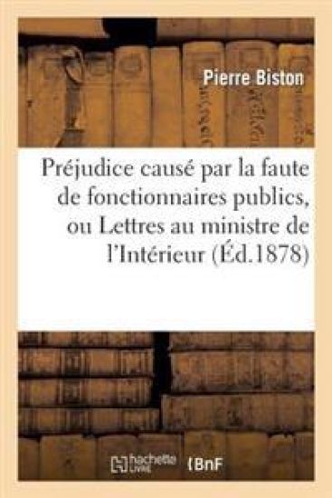 Préjudice Causé Par La Faute de Fonctionnaires Publics, Ou Lettres Au Ministre de l'Intérieur