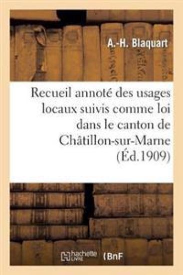 Recueil Annoté Des Usages Locaux Suivis Comme Loi Dans Le Canton de Châtillon-Sur-Marne