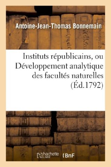 Instituts Républicains, Ou Développement Analytique Des Facultés Naturelles, Civiles