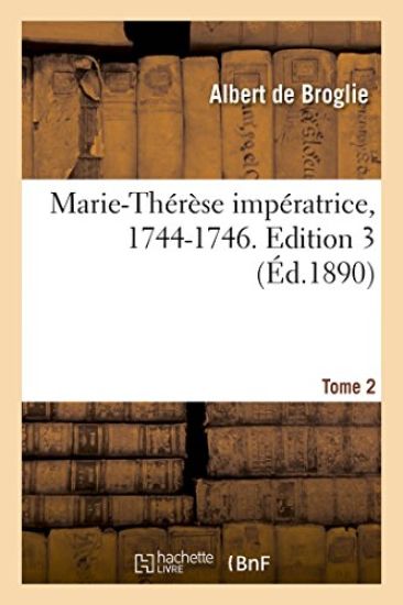 Marie-Thérèse Impératrice, 1744-1746. Edition 3, Tome 2