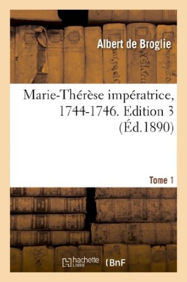 Marie-Thérèse Impératrice, 1744-1746. Edition 3, Tome 1