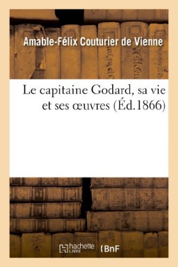 Le Capitaine Godard, Sa Vie Et Ses Oeuvres