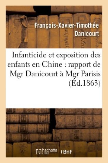 Infanticide Et Exposition Des Enfants En Chine: Rapport de Mgr Danicourt À Mgr Parisis