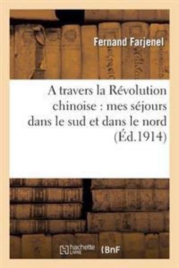 A Travers La Révolution Chinoise: Mes Séjours Dans Le Sud Et Dans Le Nord, l'Évolution Des Moeurs