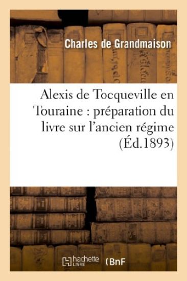 Alexis de Tocqueville En Touraine: Préparation Du Livre Sur l'Ancien Régime, Juin 1853-Avril 1854