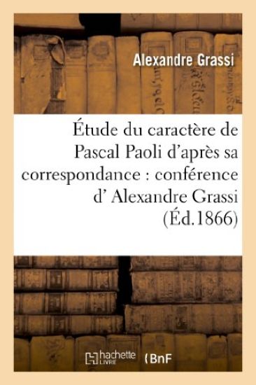 Étude Du Caractère de Pascal Paoli d'Après Sa Correspondance: Conférence de M. Alexandre Grassi