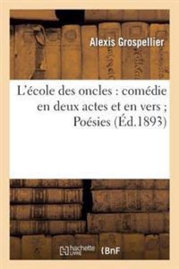 L'École Des Oncles: Comédie En Deux Actes Et En Vers Poésies