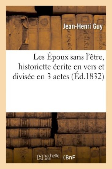 Les Époux Sans l'Être, Historiette Écrite En Vers Et Divisée En 3 Actes, Lue À La Société