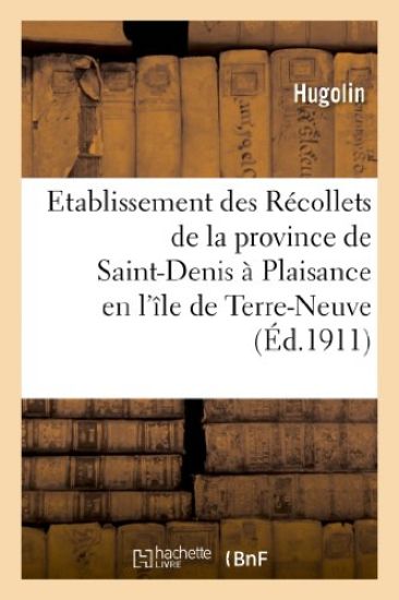 Etablissement Des Récollets de la Province de Saint-Denis À Plaisance En l'Île de Terre-Neuve. 1689