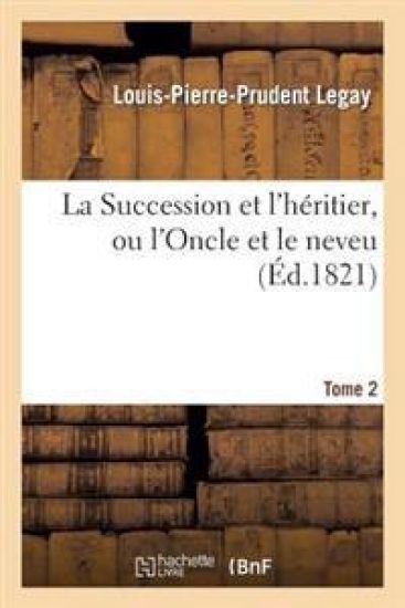 La Succession Et l'Héritier, Ou l'Oncle Et Le Neveu. Tome 2