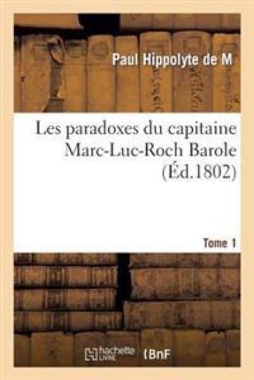 Les Paradoxes Du Capitaine Marc-Luc-Roch Barole. Tome 1