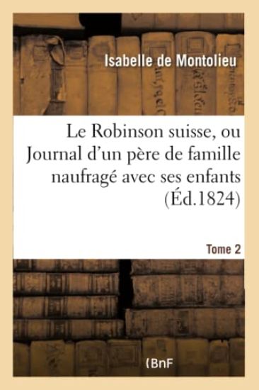 Le Robinson Suisse, Ou Journal d'Un Père de Famille Naufragé Avec Ses Enfans. Tome 2