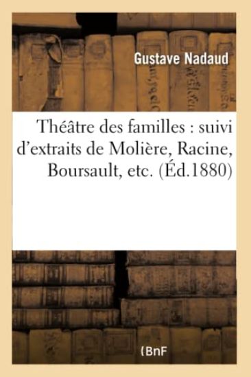 Théâtre Des Familles: Suivi d'Extraits de Molière, Racine, Boursault, Etc.