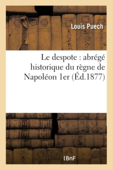 Le Despote: Abrégé Historique Du Règne de Napoléon 1er
