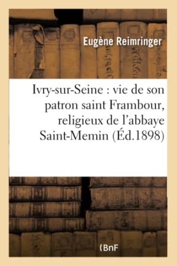 Ivry-Sur-Seine: Vie de Son Patron Saint Frambour, Religieux de l'Abbaye Saint-Memin
