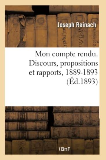 Mon Compte Rendu. Discours, Propositions Et Rapports, 1889-1893