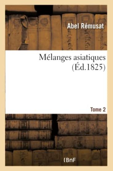 Mélanges Asiatiques, Ou Choix de Morceaux Critiques Et de Mémoires Relatifs Aux Religions. Tome 2