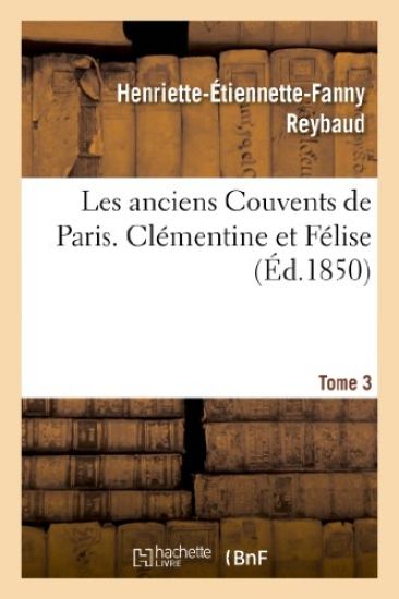 Les Anciens Couvents de Paris. Clémentine Et Félise. Tome 3