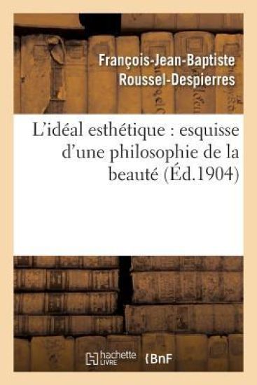 L'Idéal Esthétique: Esquisse d'Une Philosophie de la Beauté