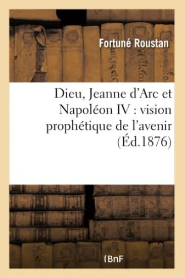 Dieu, Jeanne d'Arc Et Napoléon IV: Vision Prophétique de l'Avenir
