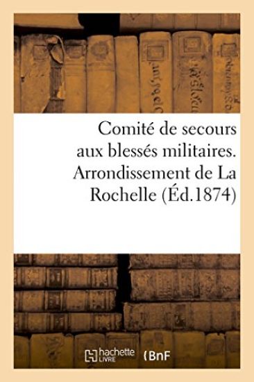 Comité de Secours Aux Blessés Militaires. Arrondissement de la Rochelle (Éd.1874)