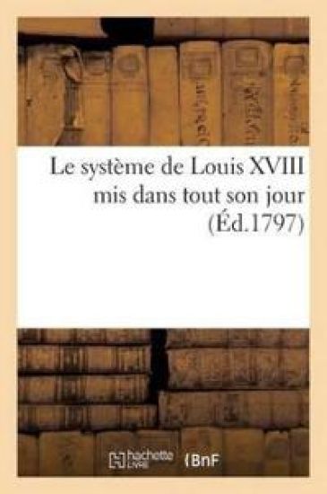 Le Système de Louis XVIII MIS Dans Tout Son Jour (Éd.1797)