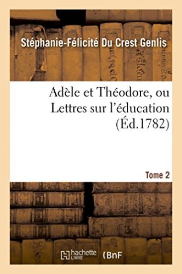 Adèle Et Théodore, Ou Lettres Sur l'Éducation. Tome 2