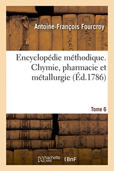Encyclopédie Méthodique. Chymie, Pharmacie Et Métallurgie. Tome 6
