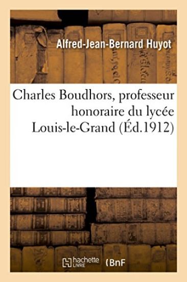 Charles Boudhors, Professeur Honoraire Du Lycée Louis-Le-Grand: (7 Janvier 1827-2 Décembre 1911)