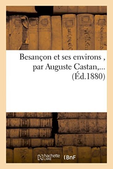 Besançon Et Ses Environs, Par Auguste Castan, ...