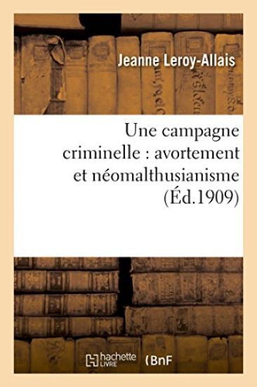 Une Campagne Criminelle: Avortement Et Néomalthusianisme