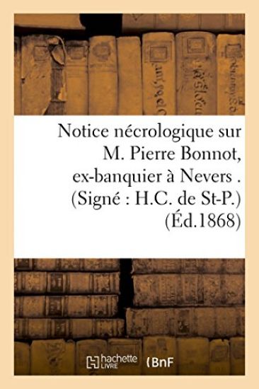 Notice Nécrologique Sur M. Pierre Bonnot, Ex-Banquier À Nevers . (Signé H.C. de St-P.)